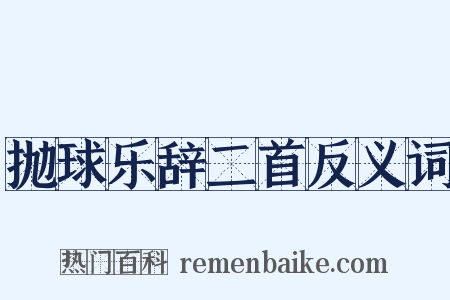 抛球乐辞二首反义词是什么意思的图片